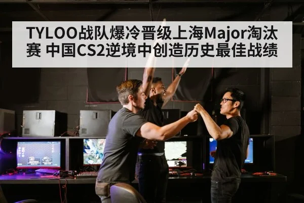 TYLOO战队爆冷晋级上海Major淘汰赛 中国CS2逆境中创造历史最佳战绩