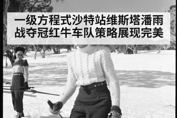 一级方程式沙特站维斯塔潘雨战夺冠红牛车队策略展现完美