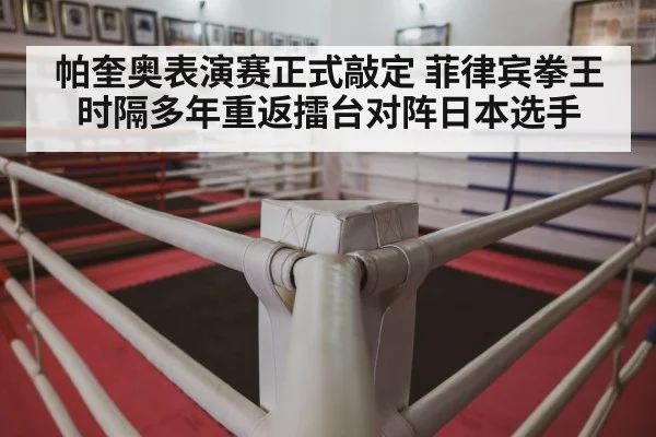 帕奎奥表演赛正式敲定 菲律宾拳王时隔多年重返擂台对阵日本选手